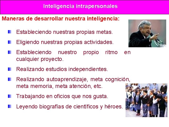Inteligencia intrapersonales Maneras de desarrollar nuestra inteligencia: Estableciendo nuestras propias metas. Eligiendo nuestras propias Inteligencia intrapersonales Maneras de desarrollar nuestra inteligencia: Estableciendo nuestras propias metas. Eligiendo nuestras propias