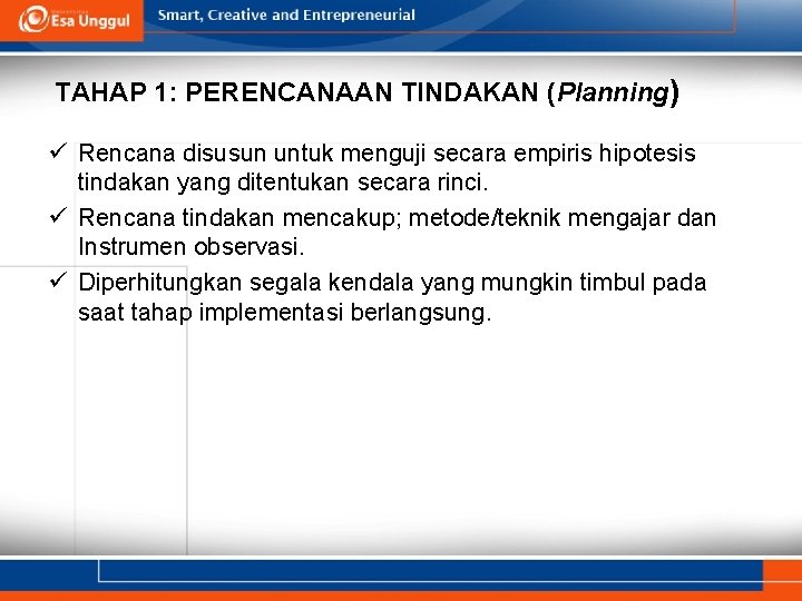 TAHAP 1: PERENCANAAN TINDAKAN (Planning) ü Rencana disusun untuk menguji secara empiris hipotesis tindakan