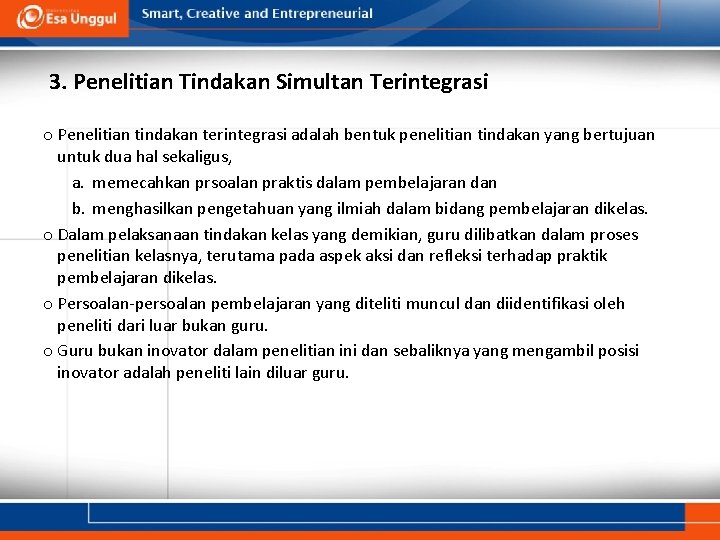 3. Penelitian Tindakan Simultan Terintegrasi o Penelitian tindakan terintegrasi adalah bentuk penelitian tindakan yang