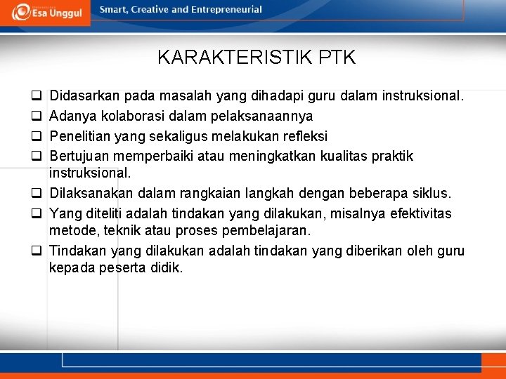 KARAKTERISTIK PTK q q Didasarkan pada masalah yang dihadapi guru dalam instruksional. Adanya kolaborasi