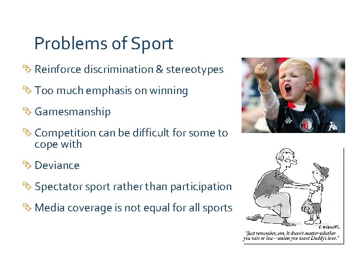 Problems of Sport Reinforce discrimination & stereotypes Too much emphasis on winning Gamesmanship Competition