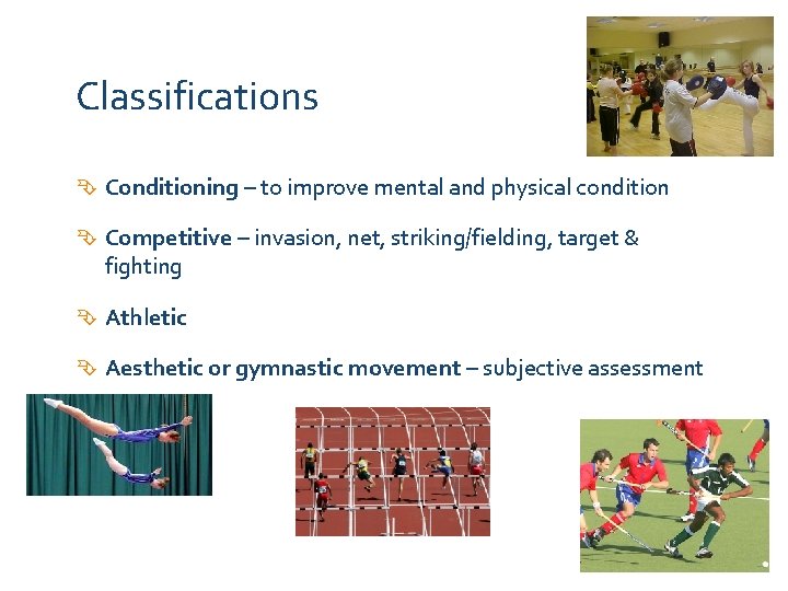 Classifications Conditioning – to improve mental and physical condition Competitive – invasion, net, striking/fielding,