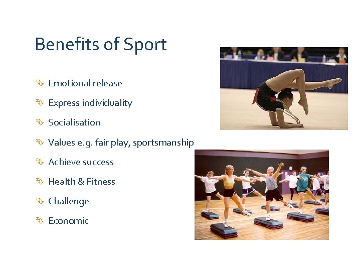 Benefits of Sport Emotional release Express individuality Socialisation Values e. g. fair play, sportsmanship