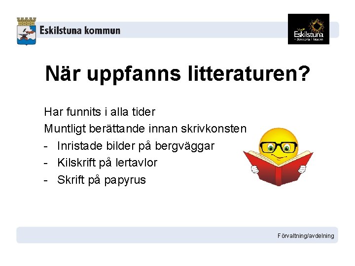 När uppfanns litteraturen? Har funnits i alla tider Muntligt berättande innan skrivkonsten - Inristade