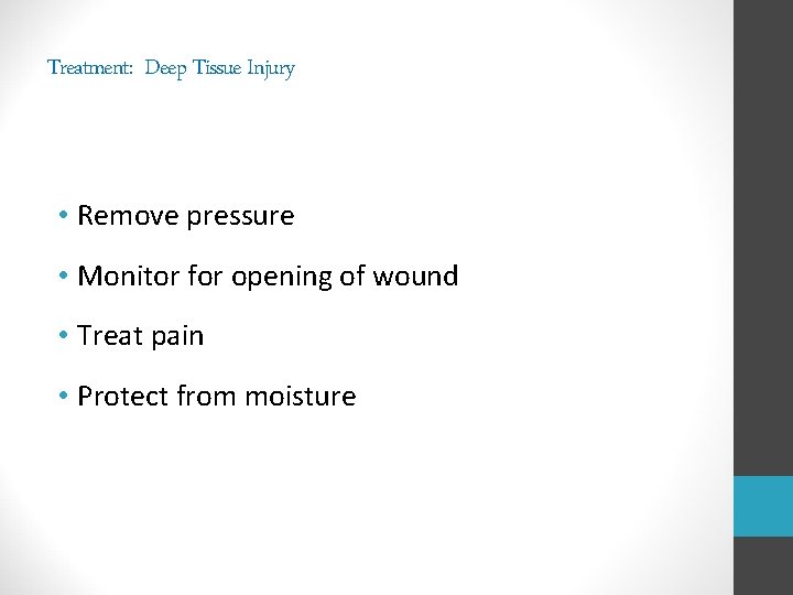 Treatment: Deep Tissue Injury • Remove pressure • Monitor for opening of wound •