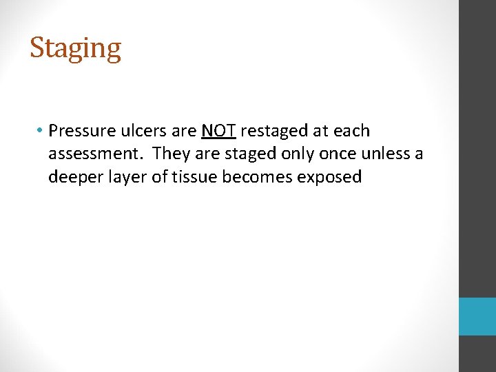 Staging • Pressure ulcers are NOT restaged at each assessment. They are staged only
