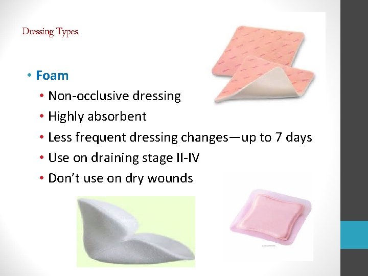 Dressing Types • Foam • Non-occlusive dressing • Highly absorbent • Less frequent dressing