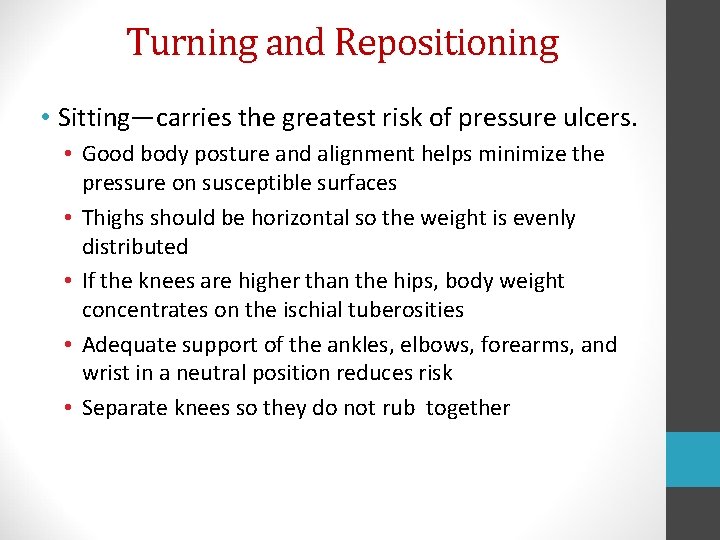 Turning and Repositioning • Sitting—carries the greatest risk of pressure ulcers. • Good body