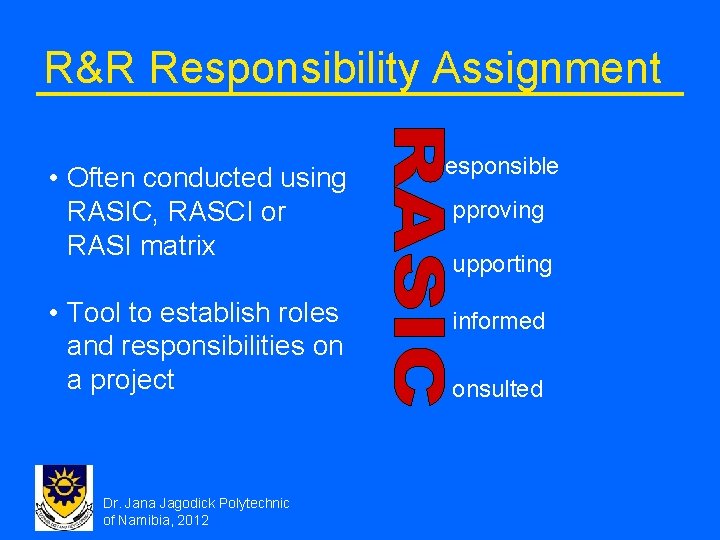 R&R Responsibility Assignment • Often conducted using RASIC, RASCI or RASI matrix esponsible •