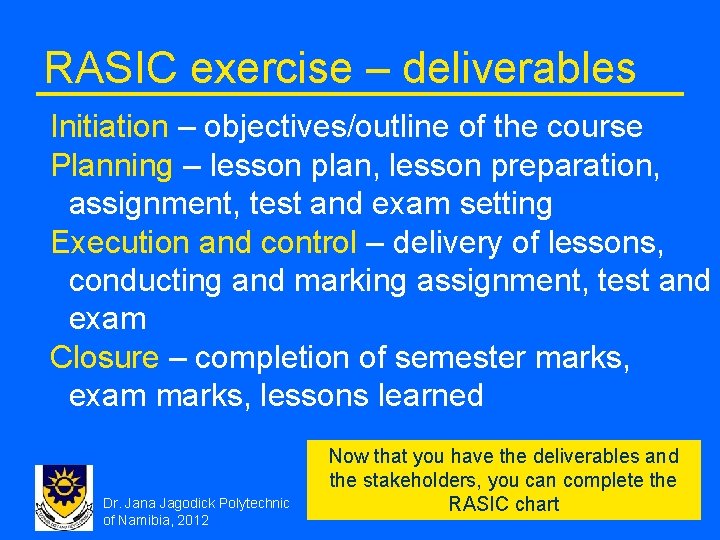 RASIC exercise – deliverables Initiation – objectives/outline of the course Planning – lesson plan,
