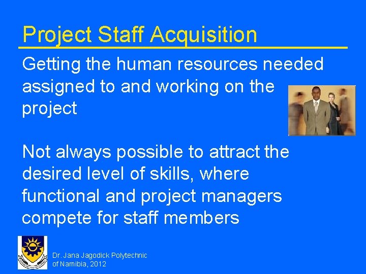 Project Staff Acquisition Getting the human resources needed assigned to and working on the