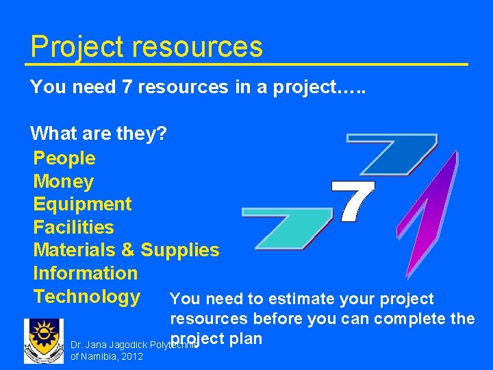 Project resources You need 7 resources in a project…. . What are they? People