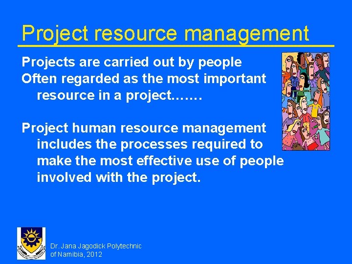 Project resource management Projects are carried out by people Often regarded as the most