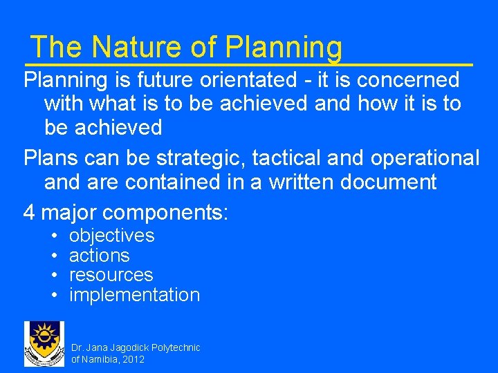 The Nature of Planning is future orientated - it is concerned with what is