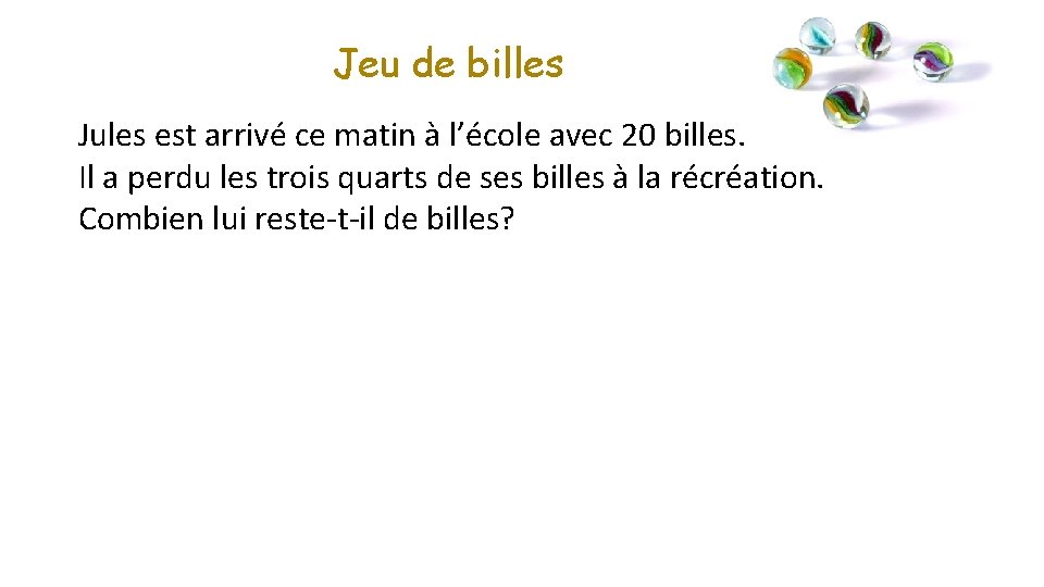 Jeu de billes Jules est arrivé ce matin à l’école avec 20 billes. Il