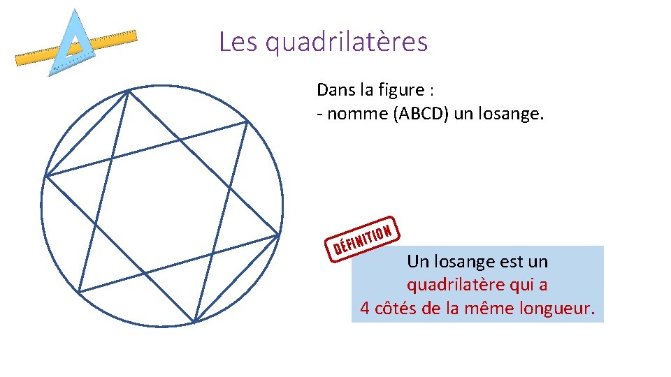 Les quadrilatères Dans la figure : - nomme (ABCD) un losange. D ION T