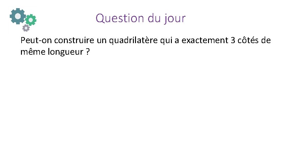 Question du jour Peut-on construire un quadrilatère qui a exactement 3 côtés de même