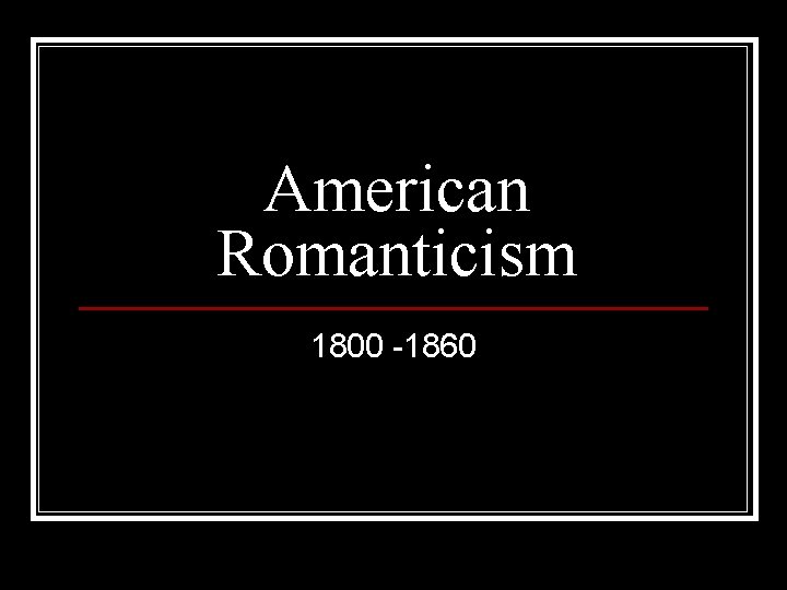American Romanticism 1800 -1860 