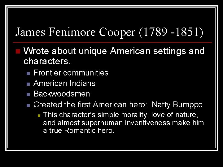 James Fenimore Cooper (1789 -1851) n Wrote about unique American settings and characters. n