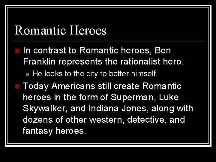Romantic Heroes n In contrast to Romantic heroes, Ben Franklin represents the rationalist hero.