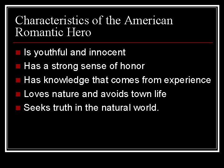 Characteristics of the American Romantic Hero Is youthful and innocent n Has a strong
