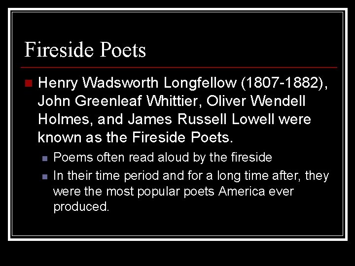 Fireside Poets n Henry Wadsworth Longfellow (1807 -1882), John Greenleaf Whittier, Oliver Wendell Holmes,