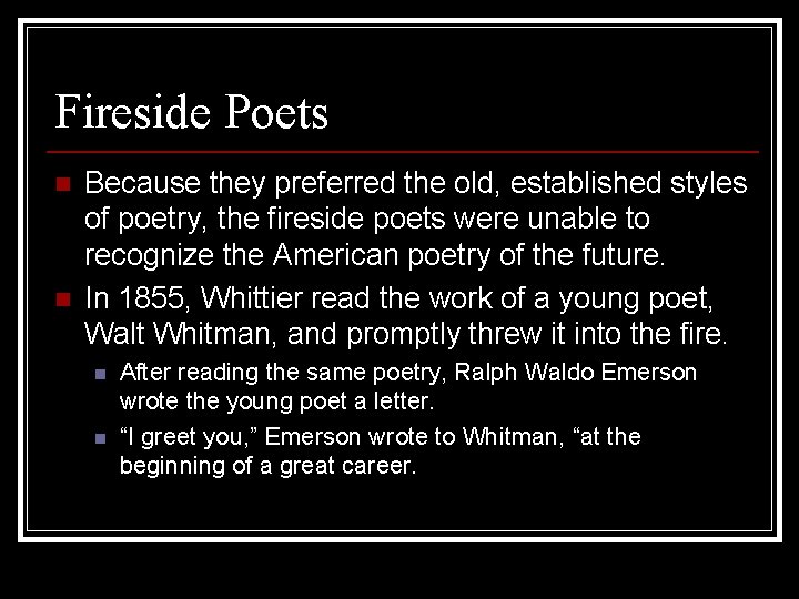 Fireside Poets n n Because they preferred the old, established styles of poetry, the