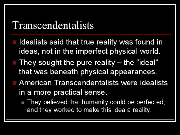 Transcendentalists Idealists said that true reality was found in ideas, not in the imperfect