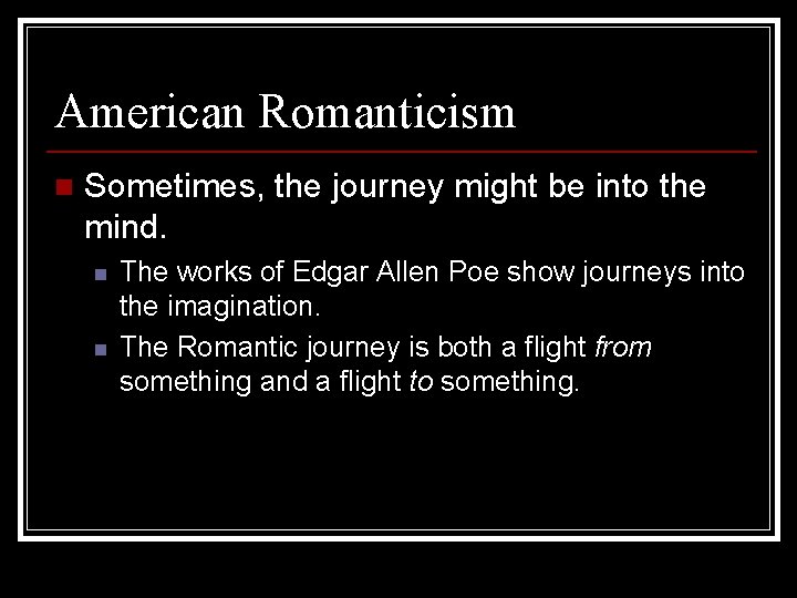 American Romanticism n Sometimes, the journey might be into the mind. n n The