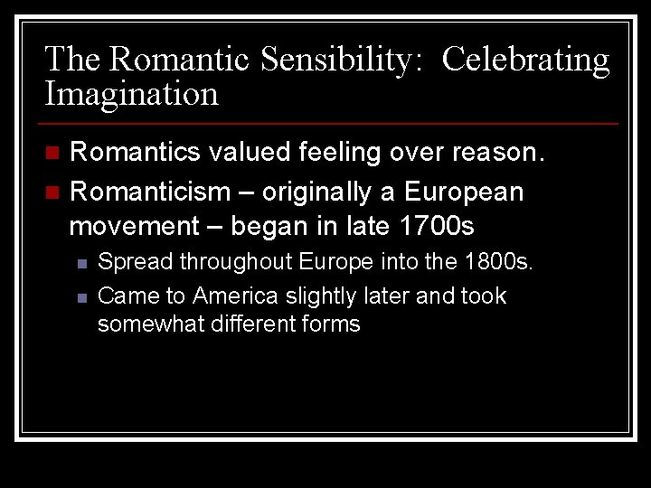 The Romantic Sensibility: Celebrating Imagination Romantics valued feeling over reason. n Romanticism – originally