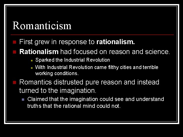 Romanticism n n First grew in response to rationalism. Rationalism had focused on reason