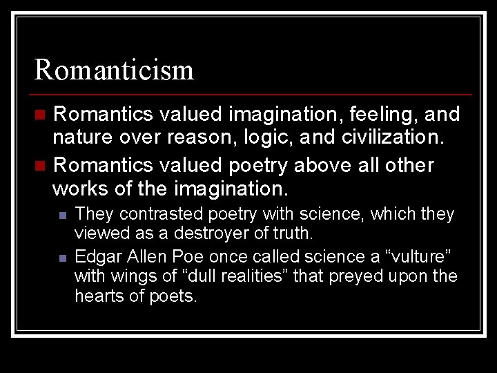 Romanticism Romantics valued imagination, feeling, and nature over reason, logic, and civilization. n Romantics