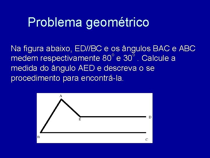 Problema geométrico Na figura abaixo, ED//BC e os ângulos BAC e ABC o o