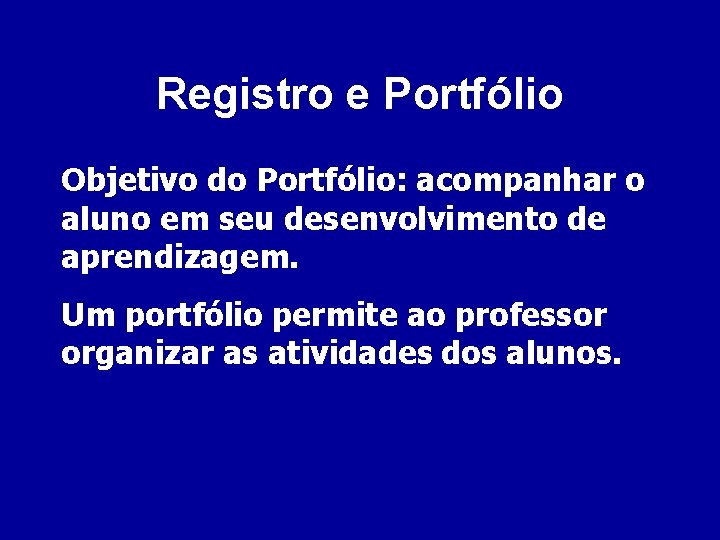 Registro e Portfólio Objetivo do Portfólio: acompanhar o aluno em seu desenvolvimento de aprendizagem.