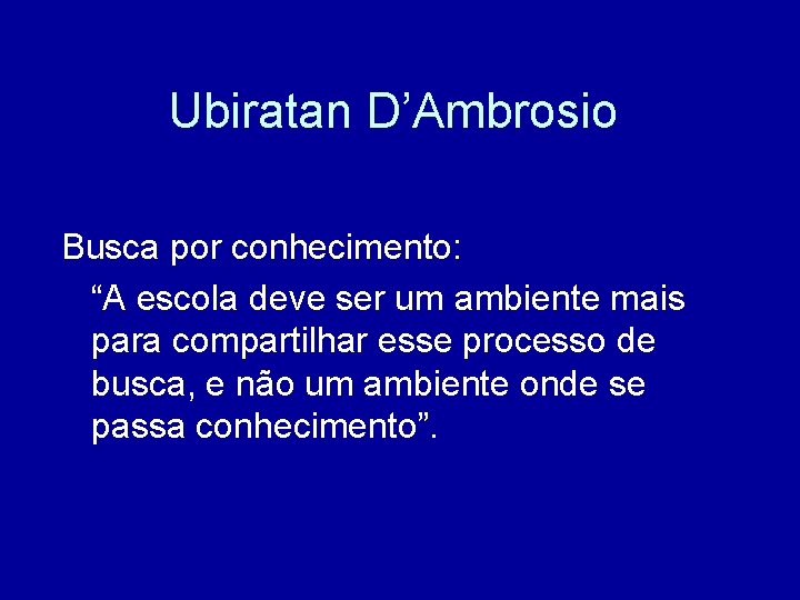 Ubiratan D’Ambrosio Busca por conhecimento: “A escola deve ser um ambiente mais para compartilhar