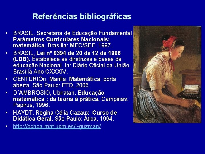 Referências bibliográficas • BRASIL. Secretaria de Educação Fundamental. Parâmetros Curriculares Nacionais: matemática. Brasília: MEC/SEF,