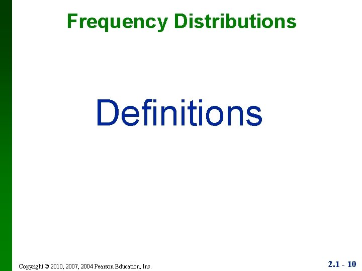 Frequency Distributions Definitions Copyright © 2010, 2007, 2004 Pearson Education, Inc. 2. 1 -