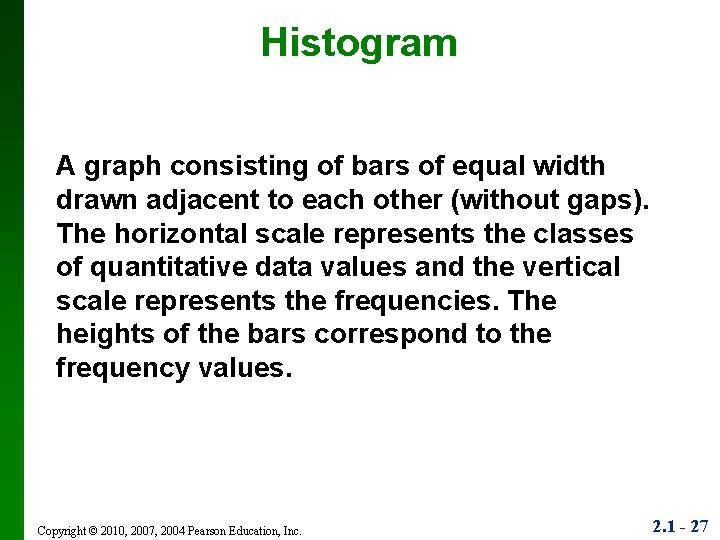 Histogram A graph consisting of bars of equal width drawn adjacent to each other