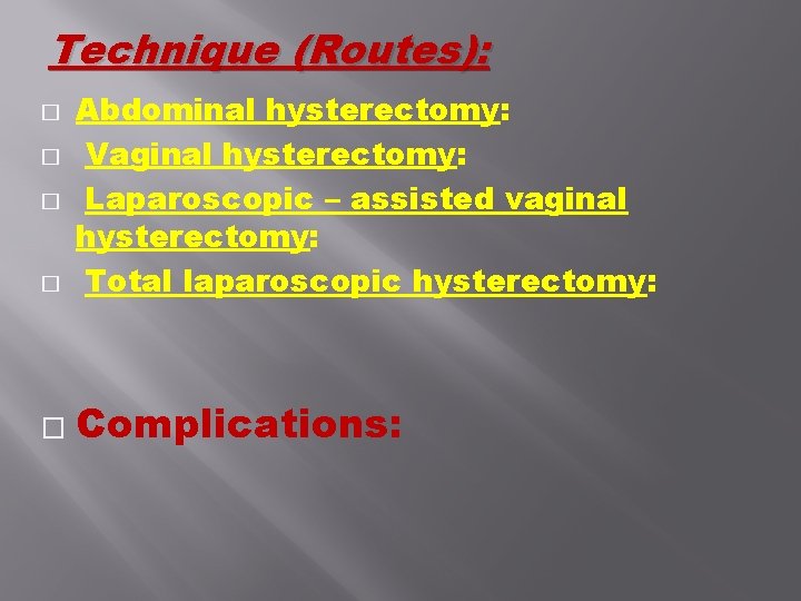 Technique (Routes): � Abdominal hysterectomy: Vaginal hysterectomy: Laparoscopic – assisted vaginal hysterectomy: Total laparoscopic Technique (Routes): � Abdominal hysterectomy: Vaginal hysterectomy: Laparoscopic – assisted vaginal hysterectomy: Total laparoscopic