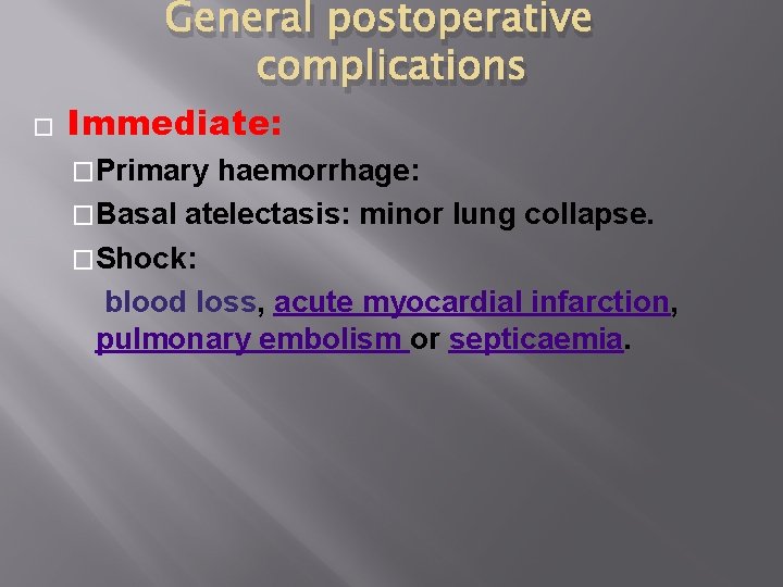 General postoperative complications � Immediate: �Primary haemorrhage: �Basal atelectasis: minor lung collapse. �Shock: blood General postoperative complications � Immediate: �Primary haemorrhage: �Basal atelectasis: minor lung collapse. �Shock: blood