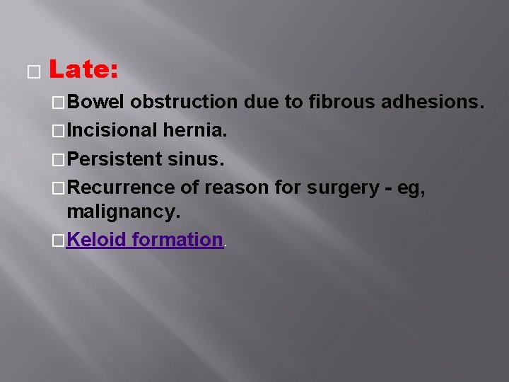 � Late: �Bowel obstruction due to fibrous adhesions. �Incisional hernia. �Persistent sinus. �Recurrence � Late: �Bowel obstruction due to fibrous adhesions. �Incisional hernia. �Persistent sinus. �Recurrence