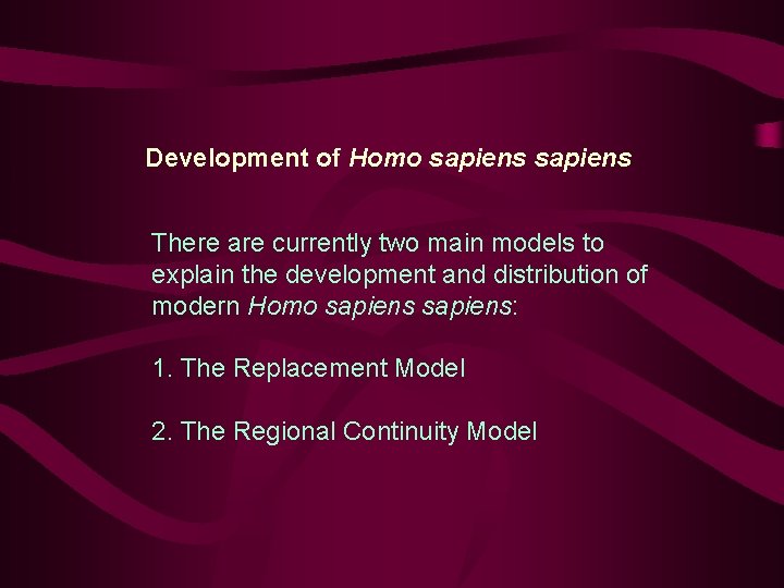 Development of Homo sapiens There are currently two main models to explain the development