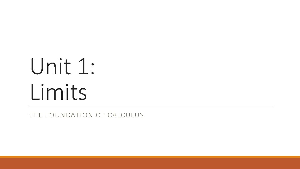 Unit 1: Limits THE FOUNDATION OF CALCULUS 