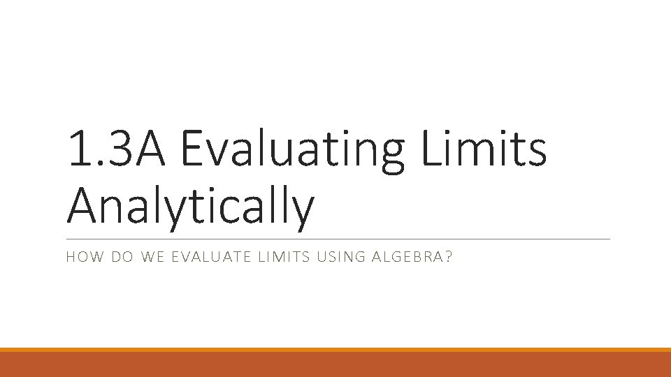 1. 3 A Evaluating Limits Analytically HOW DO WE EVALUATE LIMITS USING ALGEBRA? 