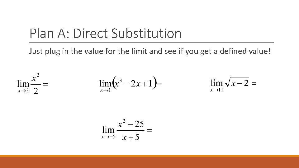 Plan A: Direct Substitution Just plug in the value for the limit and see