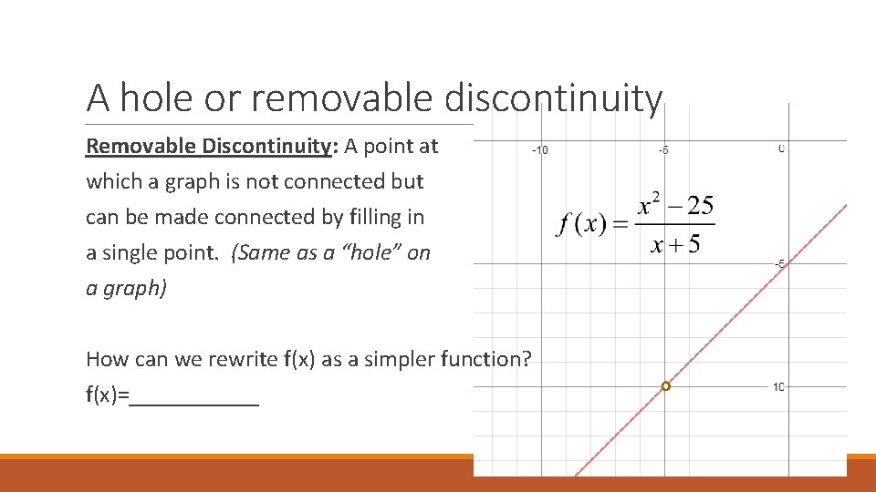 A hole or removable discontinuity Removable Discontinuity: A point at which a graph is