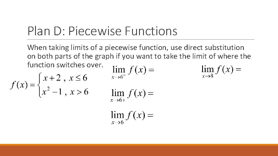 Plan D: Piecewise Functions When taking limits of a piecewise function, use direct substitution