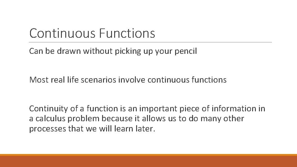 Continuous Functions Can be drawn without picking up your pencil Most real life scenarios