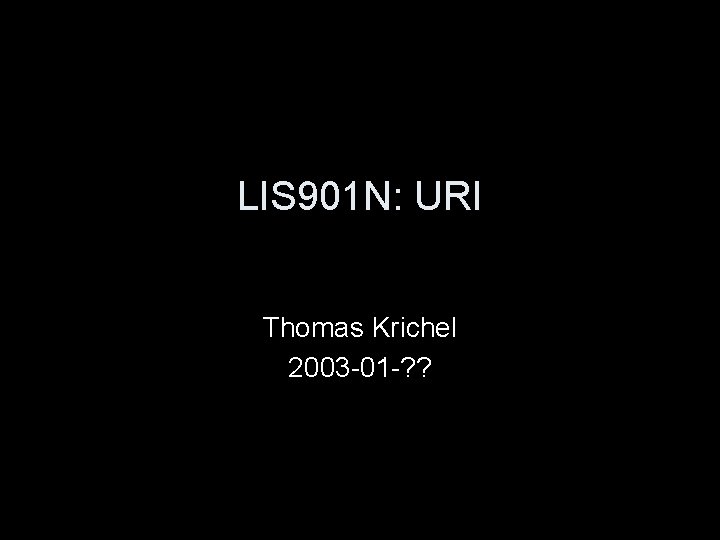 LIS 901 N: URI Thomas Krichel 2003 -01 -? ? 