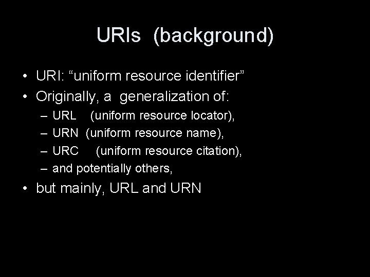URIs (background) • URI: “uniform resource identifier” • Originally, a generalization of: – –